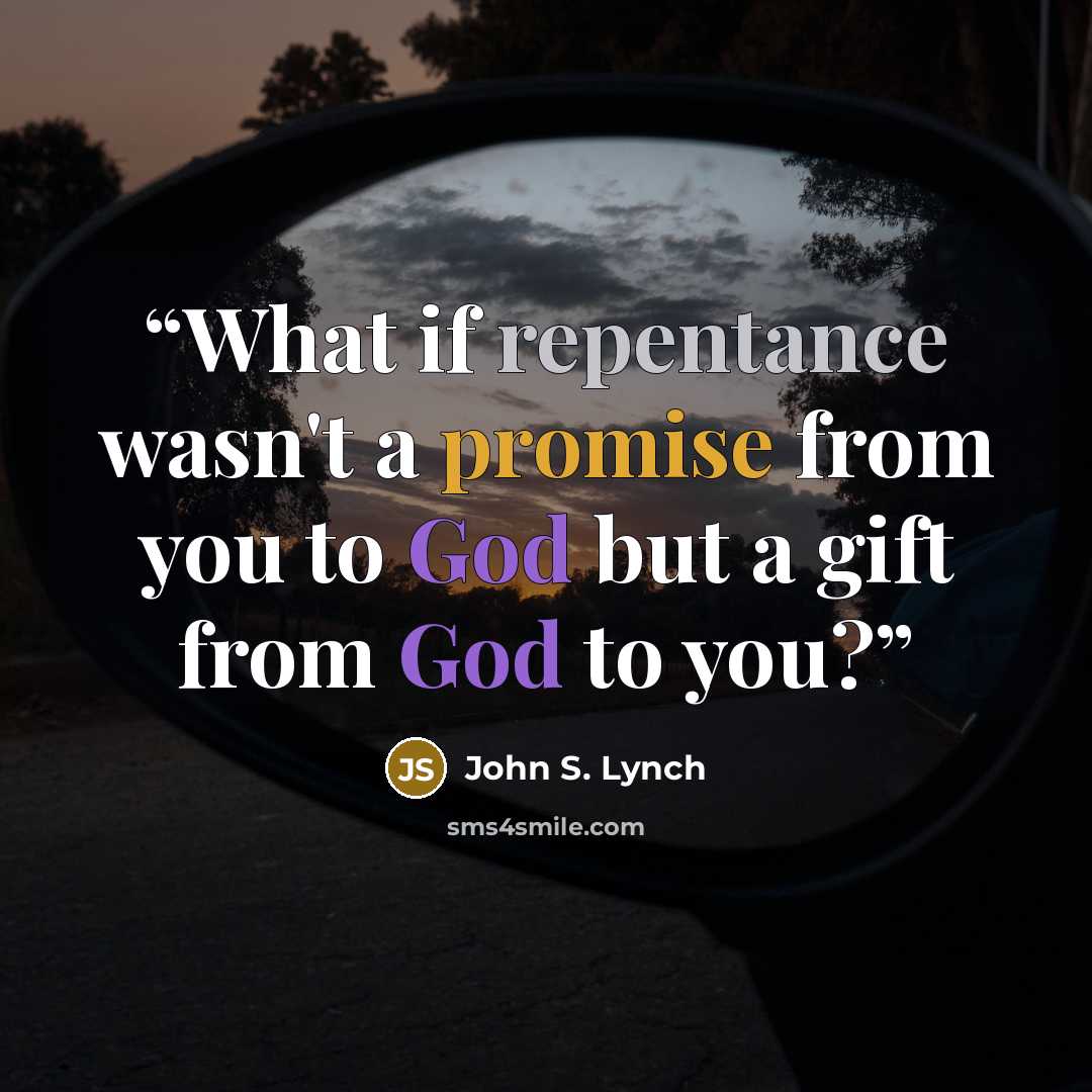 “What if repentance wasn't a promise from you to God but a gift from God to you?” quote by John S. Lynch