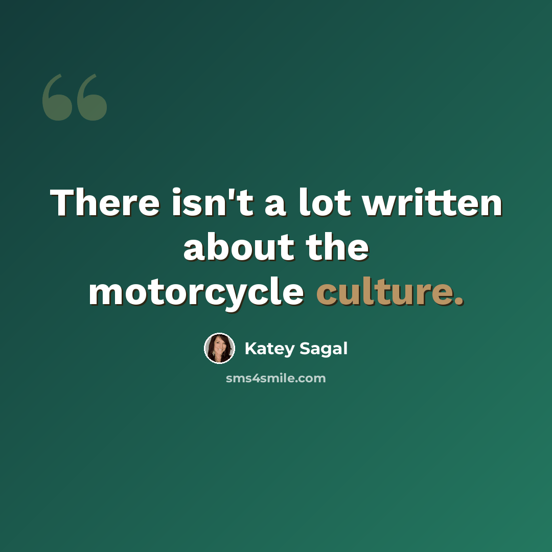 “There isn't a lot written about the motorcycle culture.” quote by Katey Sagal