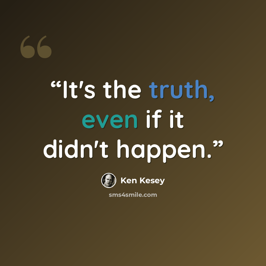 “It's the truth, even if it didn't happen.” quote by Ken Kesey