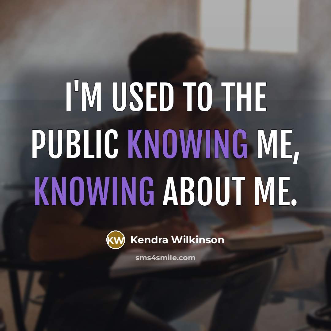 “I'm used to the public knowing me, knowing about me.” quote by Kendra Wilkinson