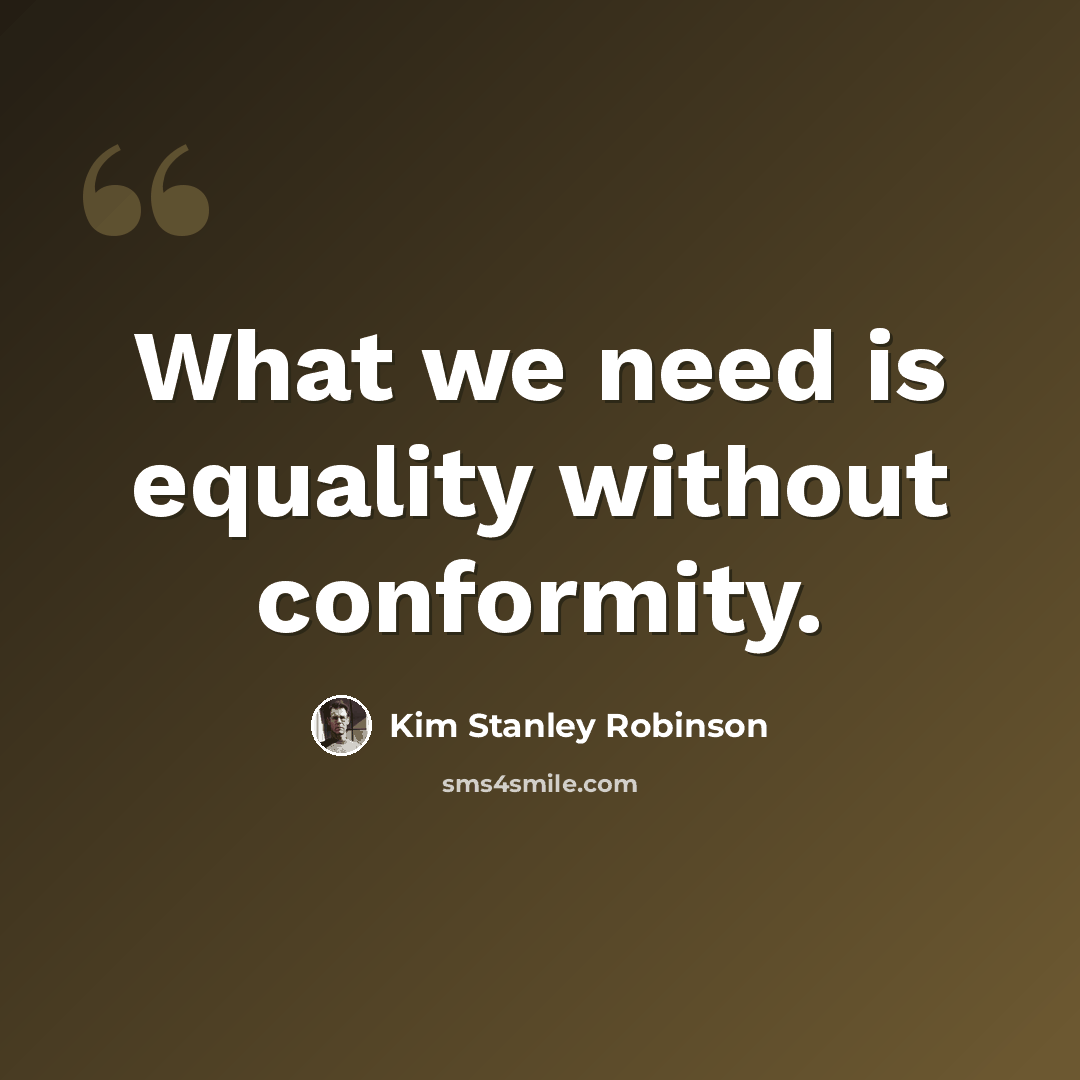 “What we need is equality without conformity.” quote by Kim Stanley Robinson