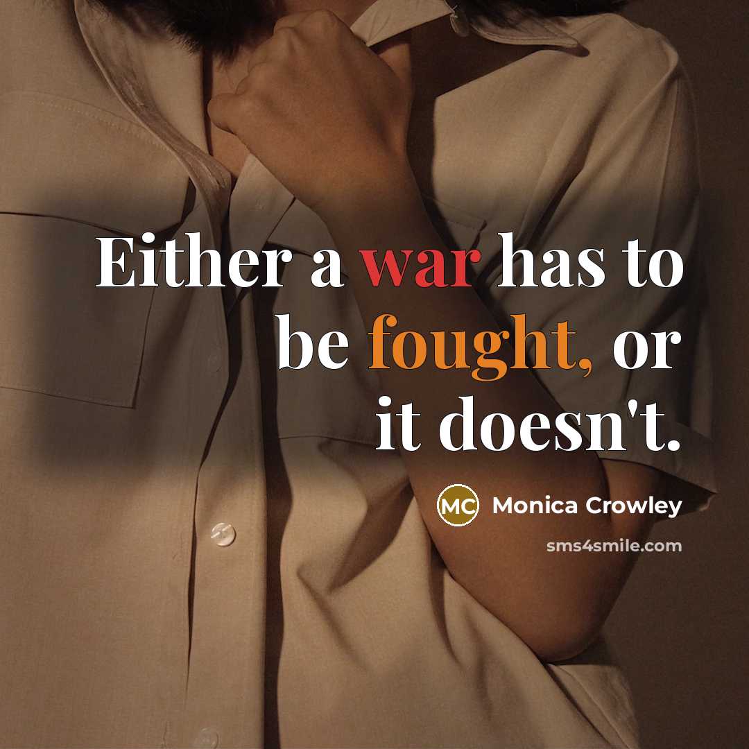 “Either a war has to be fought, or it doesn't.” quote by Monica Crowley