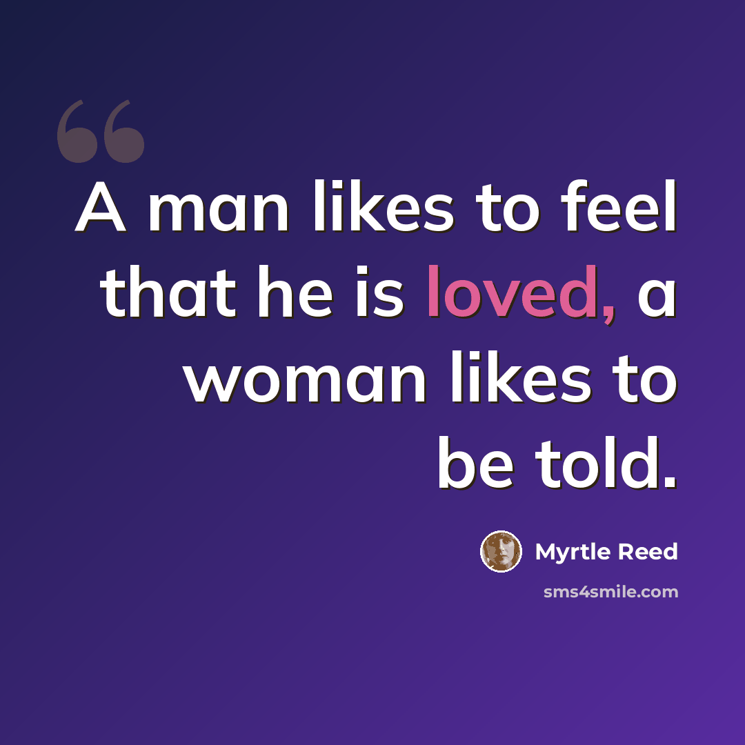 “A man likes to feel that he is loved, a woman likes to be told.” quote by Myrtle Reed