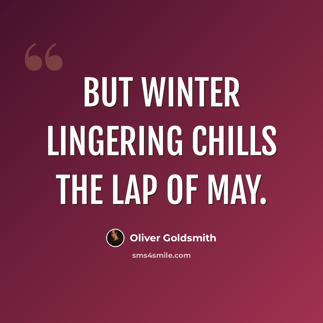 “But winter lingering chills the lap of May.” quote by Oliver Goldsmith