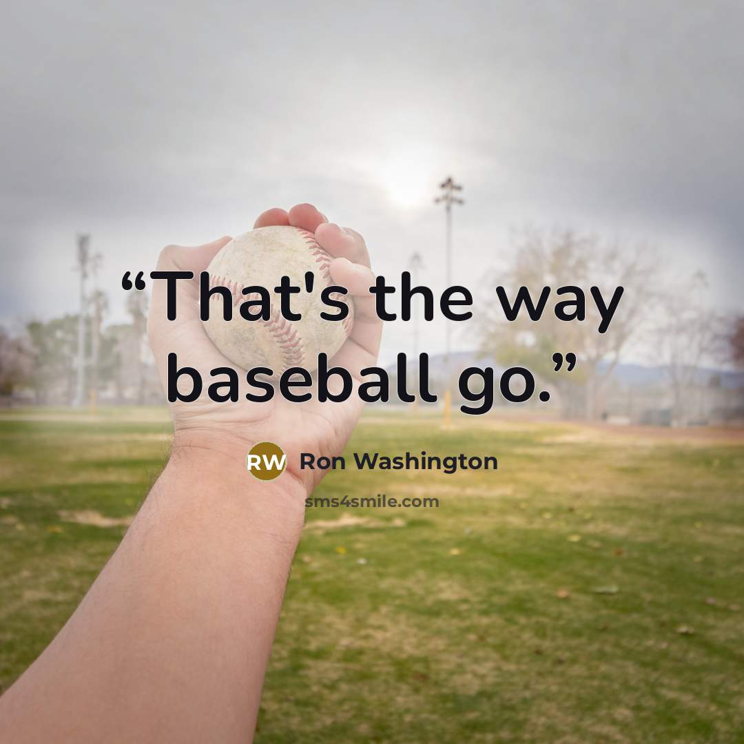 “That's the way baseball go.” quote by Ron Washington