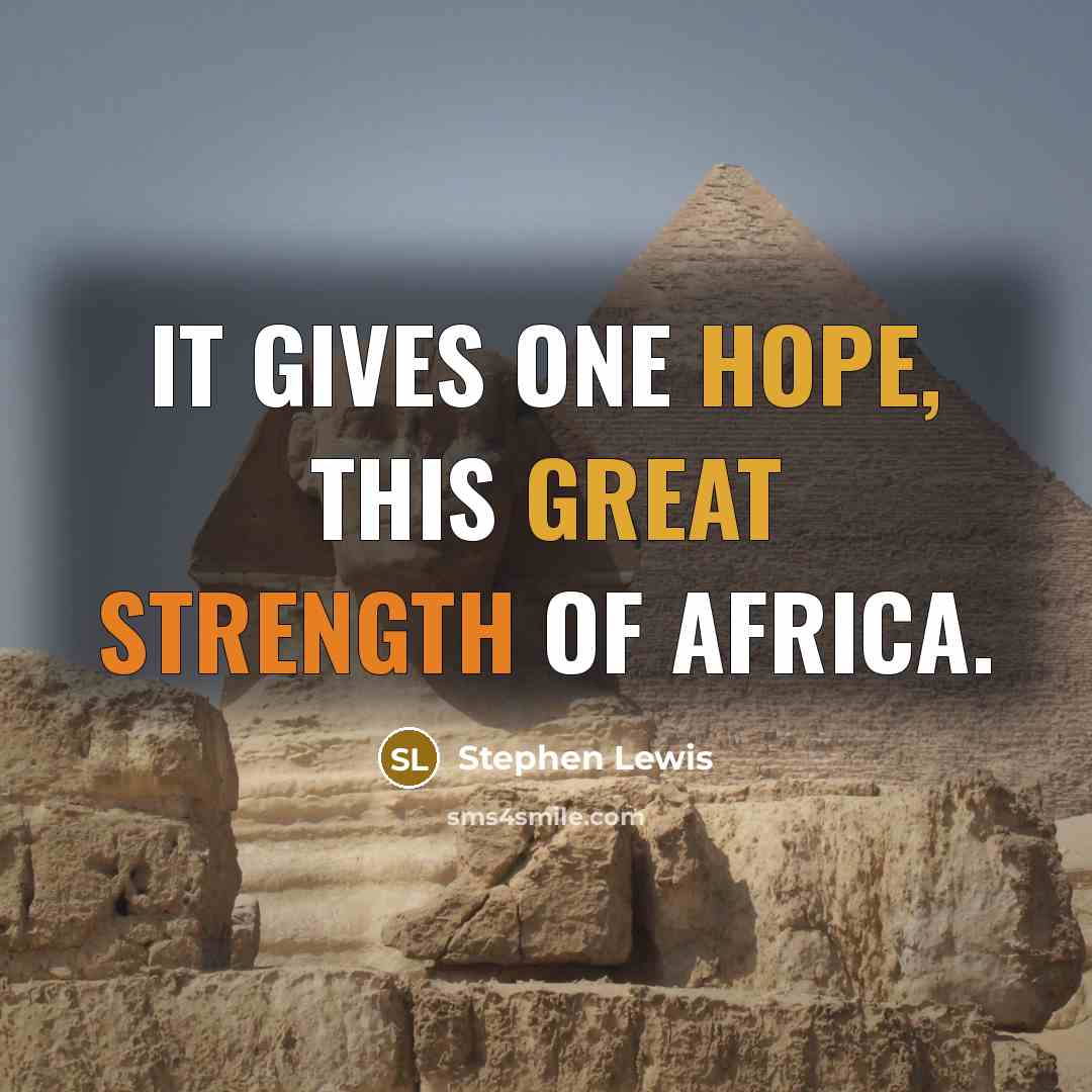 “It gives one hope, this great strength of Africa.” quote by Stephen Lewis