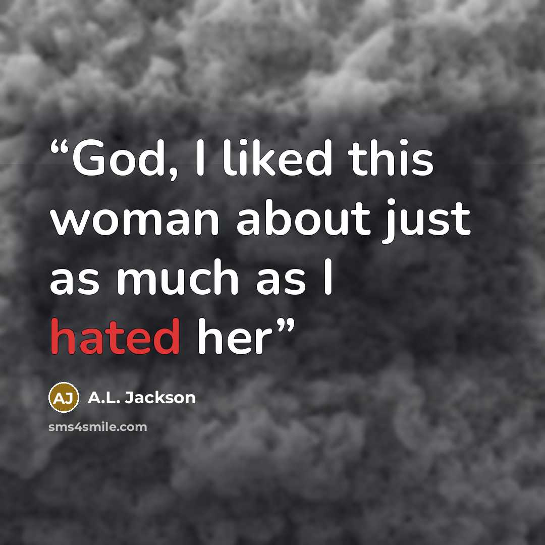 “God, I liked this woman about just as much as I hated her” quote by A.L. Jackson