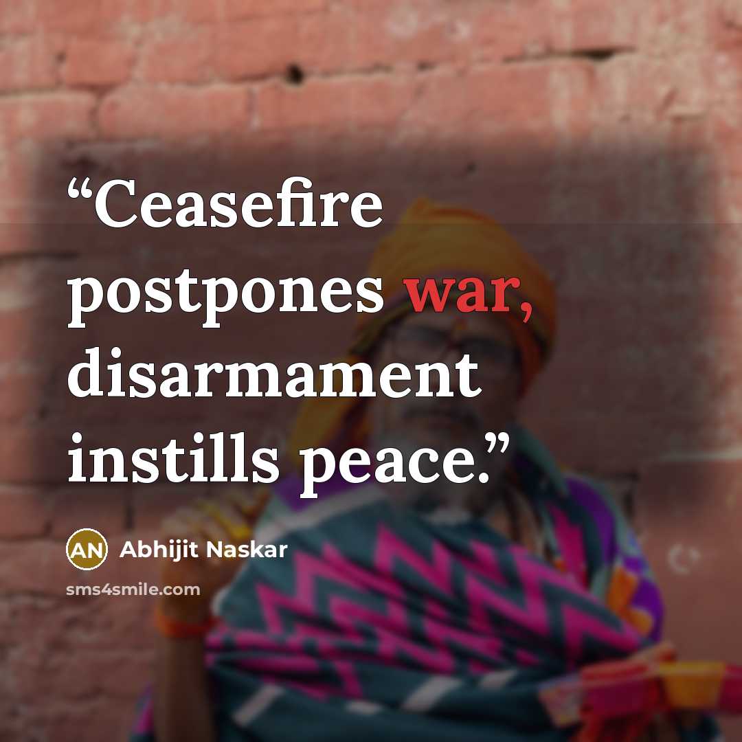 “Ceasefire postpones war, disarmament instills peace.” quote by Abhijit Naskar