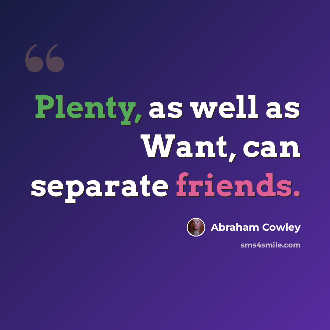 “Plenty, as well as Want, can separate friends.” quote by Abraham Cowley