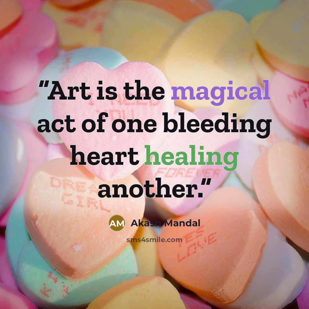 “Art is the magical act of one bleeding heart healing another.” quote by Akash Mandal