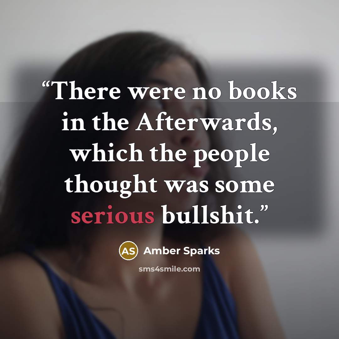 “There were no books in the Afterwards, which the people thought was some serious bullshit.” quote by Amber Sparks