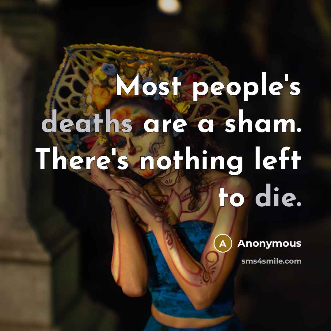 “Most people's deaths are a sham. There's nothing left to die.” quote by Anonymous