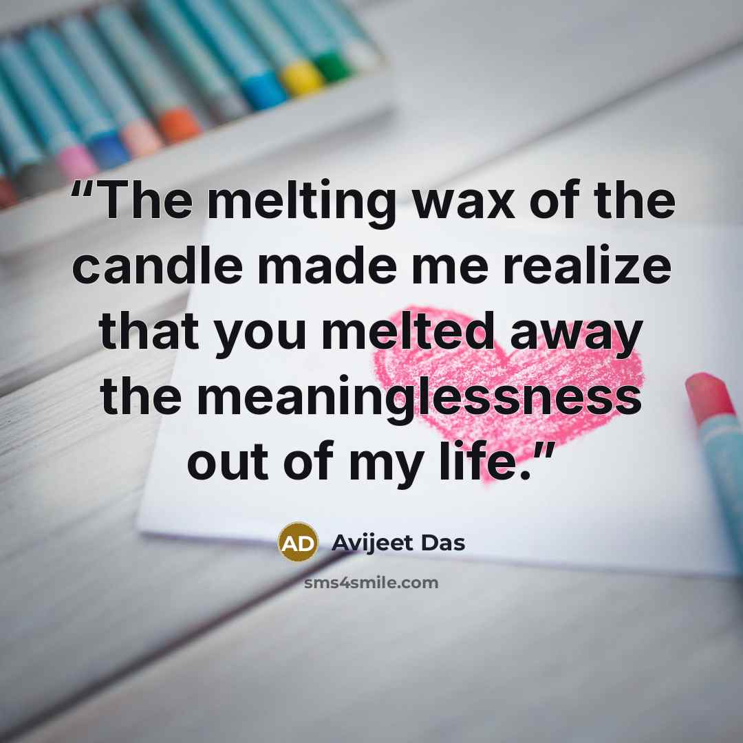 “The melting wax of the candle made me realize that you melted away the meaninglessness out of my life.” quote by Avijeet Das