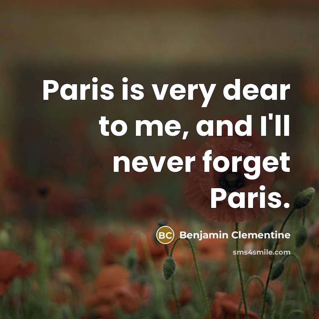 “Paris is very dear to me, and I'll never forget Paris.” quote by Benjamin Clementine