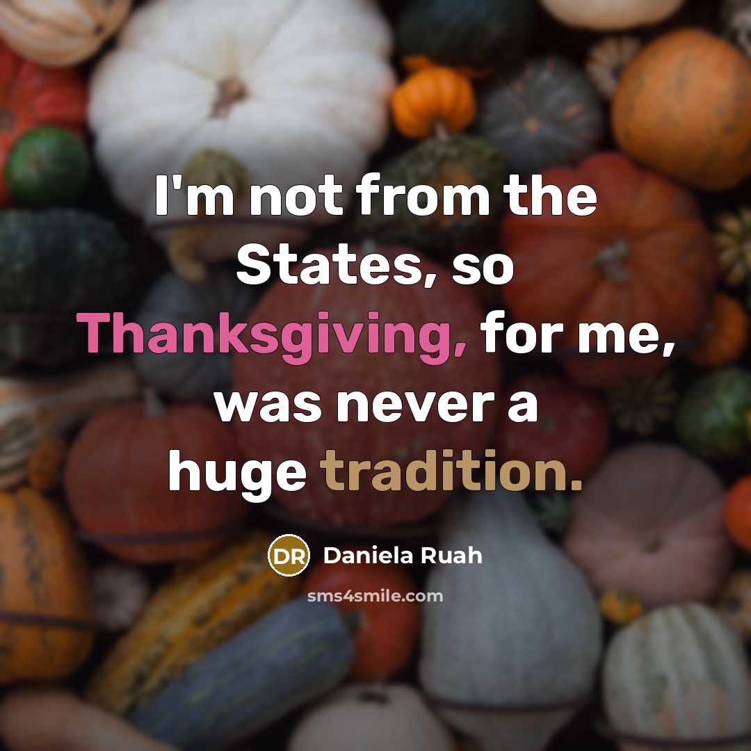 “I'm not from the States, so Thanksgiving, for me, was never a huge tradition.” quote by Daniela Ruah