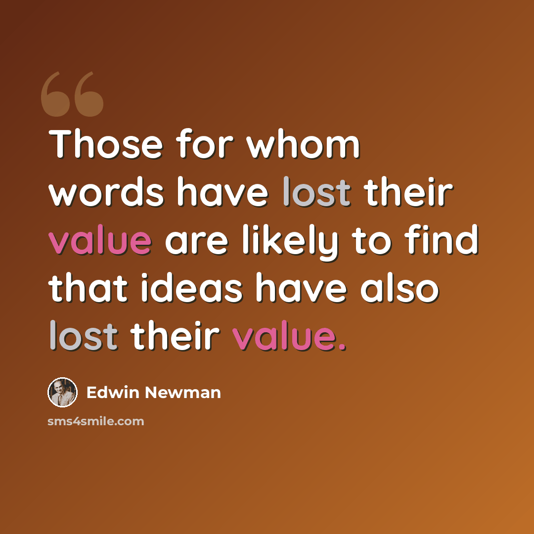 “Those for whom words have lost their value are likely to find that ideas have also lost their value.” quote by Edwin Newman