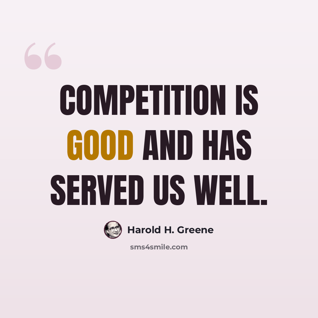 “Competition is good and has served us well.” quote by Harold H. Greene