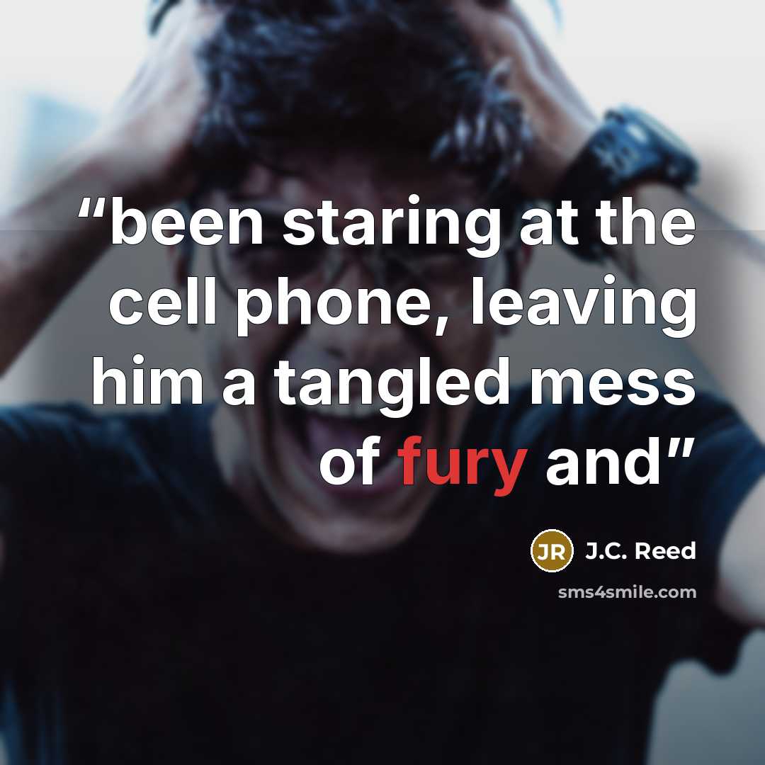 “been staring at the cell phone, leaving him a tangled mess of fury and” quote by J.C. Reed