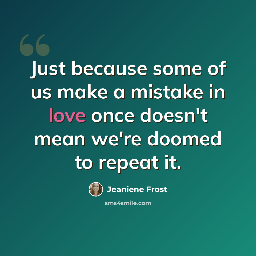 “Just because some of us make a mistake in love once doesn't mean we're doomed to repeat it.” quote by Jeaniene Frost