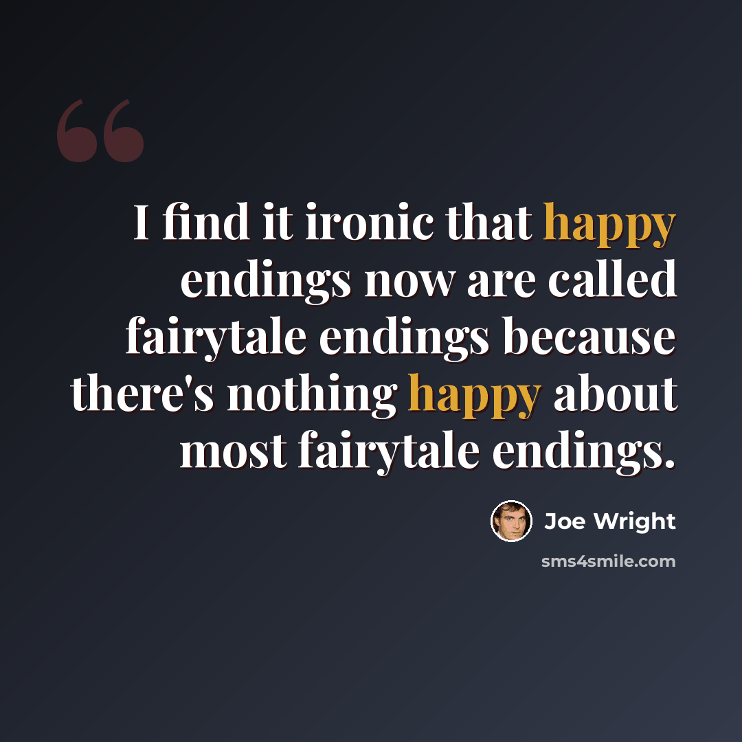 “I find it ironic that happy endings now are called fairytale endings because there's nothing happy about most fairytale endings.” quote by Joe Wright