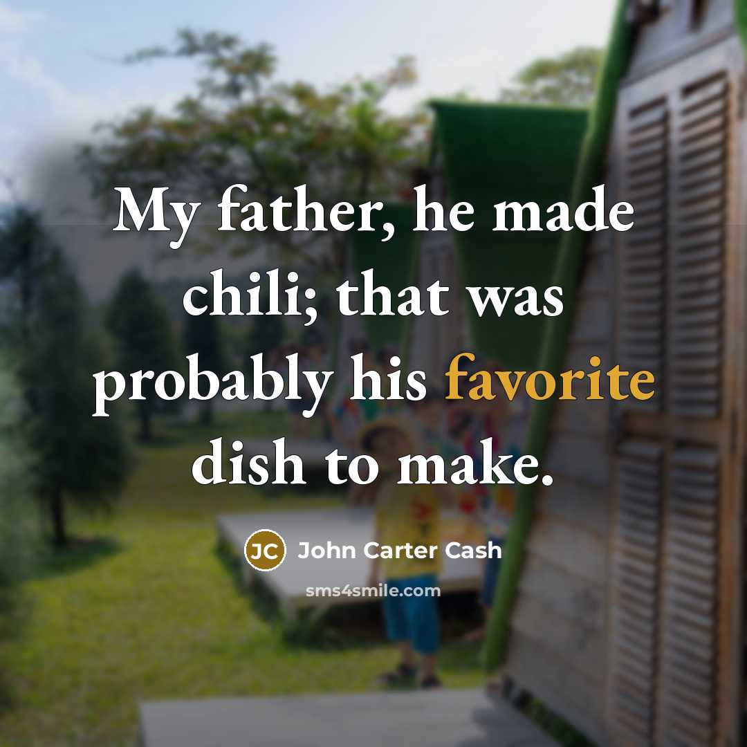 “My father, he made chili; that was probably his favorite dish to make.” quote by John Carter Cash