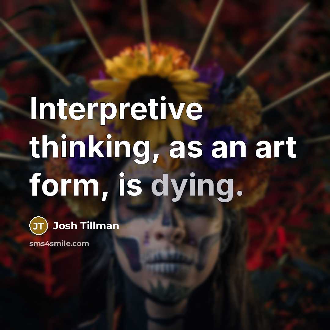 “Interpretive thinking, as an art form, is dying.” quote by Josh Tillman