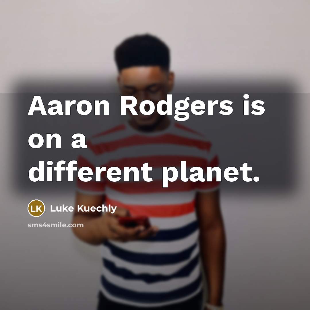 “Aaron Rodgers is on a different planet.” quote by Luke Kuechly