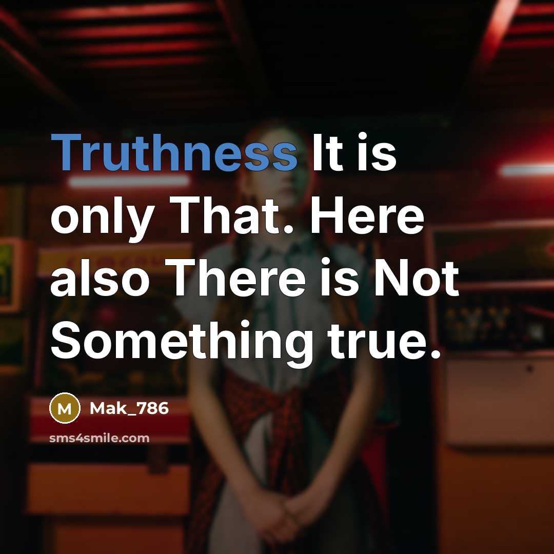 “Truthness It is only That. Here also There is Not Something true.” quote by Mak_786