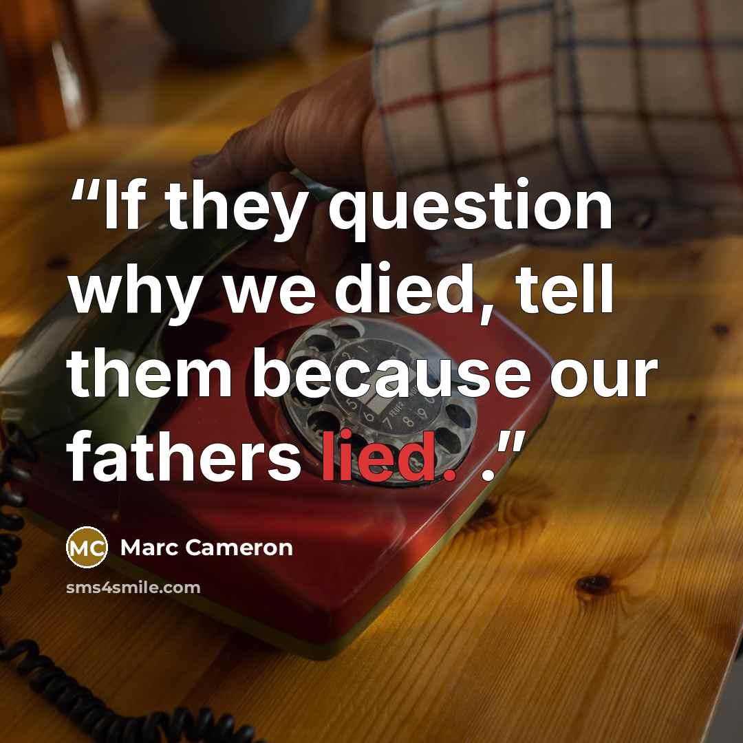“If they question why we died, tell them because our fathers lied. .” quote by Marc Cameron