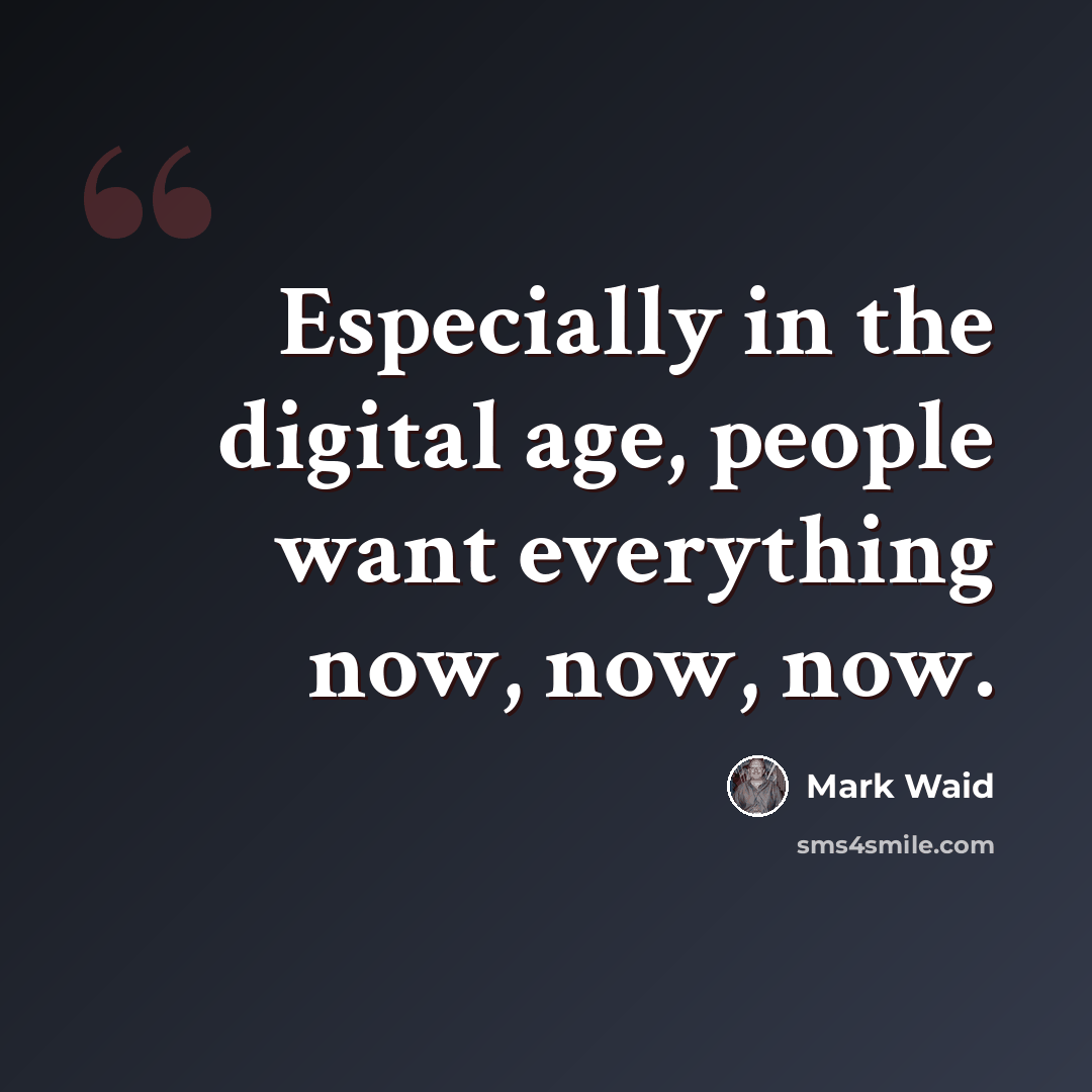 “Especially in the digital age, people want everything now, now, now.” quote by Mark Waid