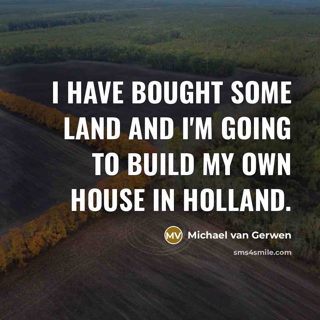 “I have bought some land and I'm going to build my own house in Holland.” quote by Michael van Gerwen