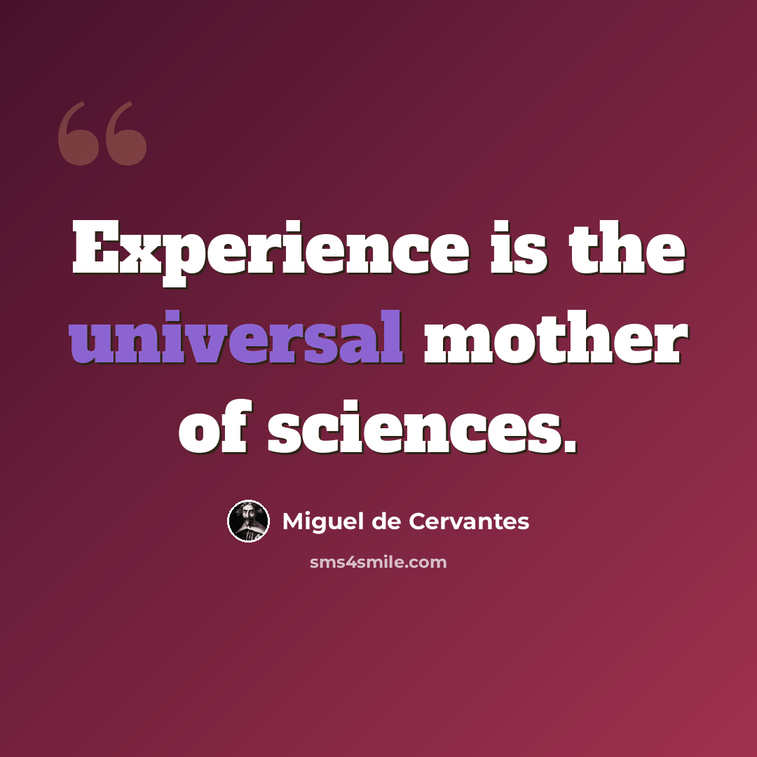 “Experience is the universal mother of sciences.” quote by Miguel de Cervantes
