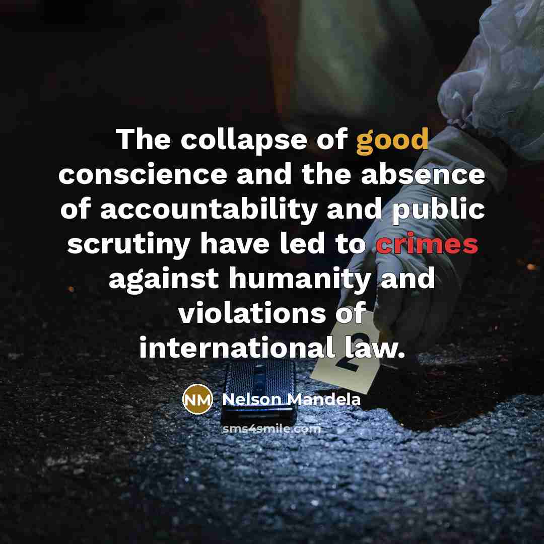 “The collapse of good conscience and the absence of accountability and public scrutiny have led to crimes against humanity and violations of international law.” quote by Nelson Mandela