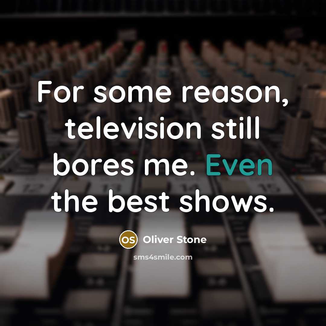 “For some reason, television still bores me. Even the best shows.” quote by Oliver Stone