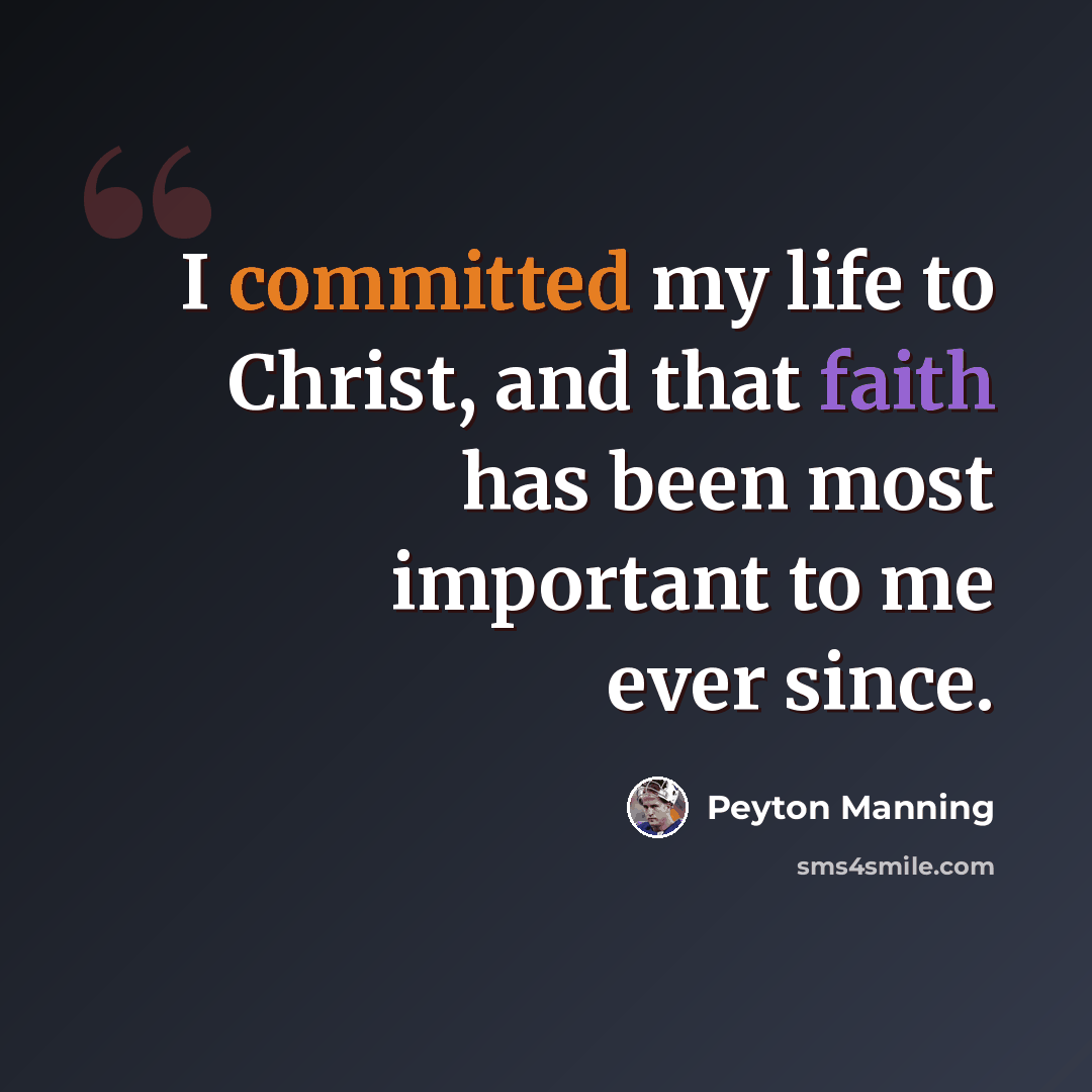 “I committed my life to Christ, and that faith has been most important to me ever since.” quote by Peyton Manning