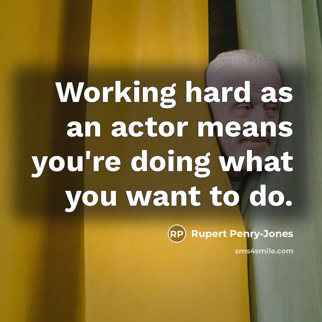 “Working hard as an actor means you're doing what you want to do.” quote by Rupert Penry-Jones