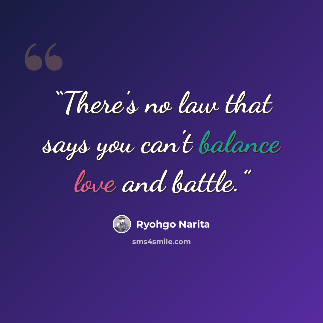 “There's no law that says you can't balance love and battle.” quote by Ryohgo Narita