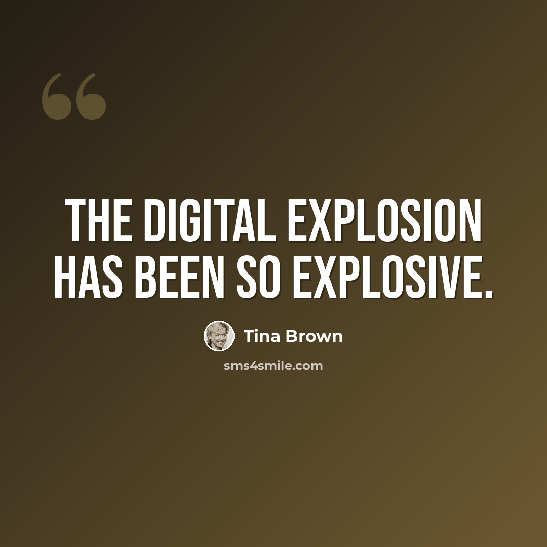 “The digital explosion has been so explosive.” quote by Tina Brown