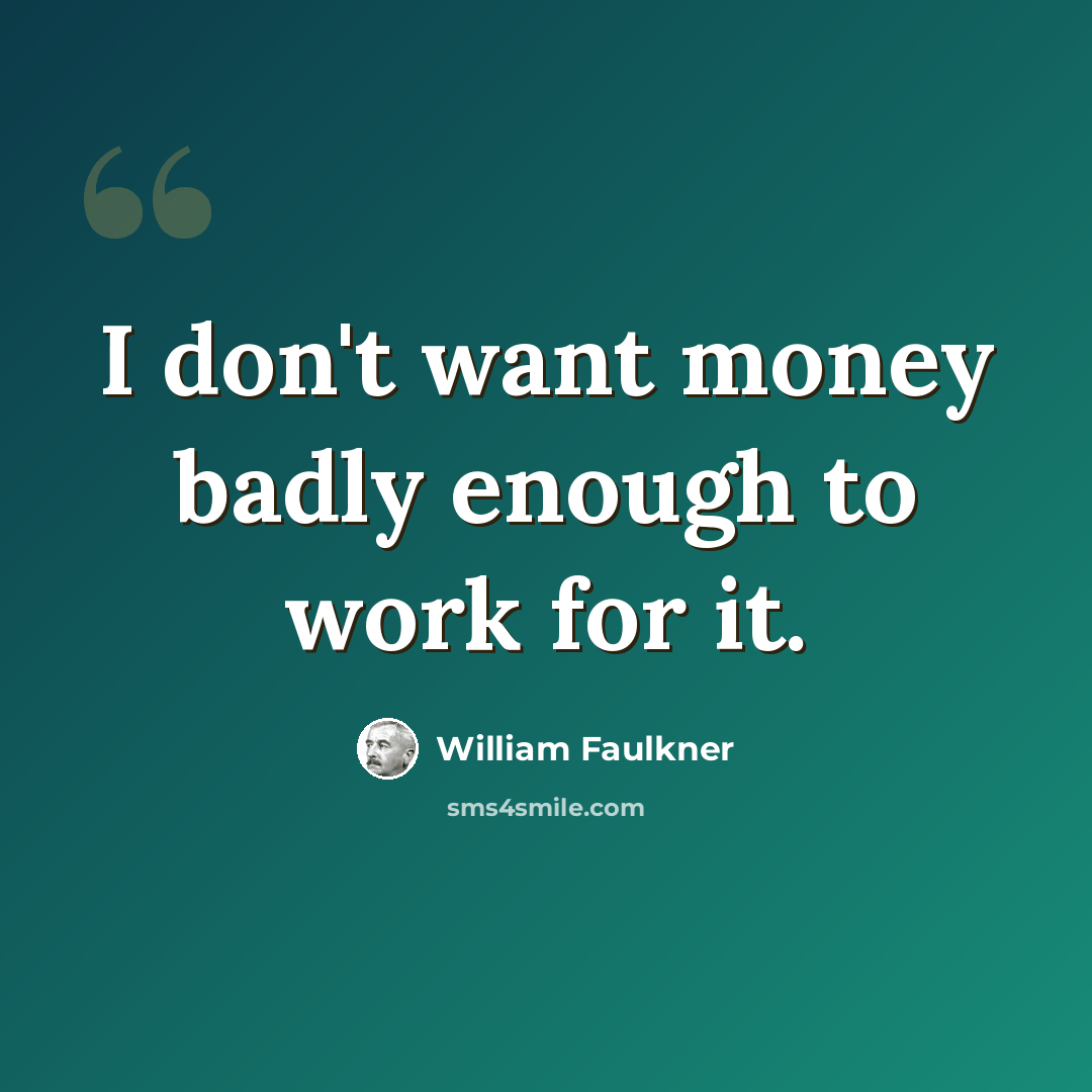 “I don't want money badly enough to work for it.” quote by William Faulkner