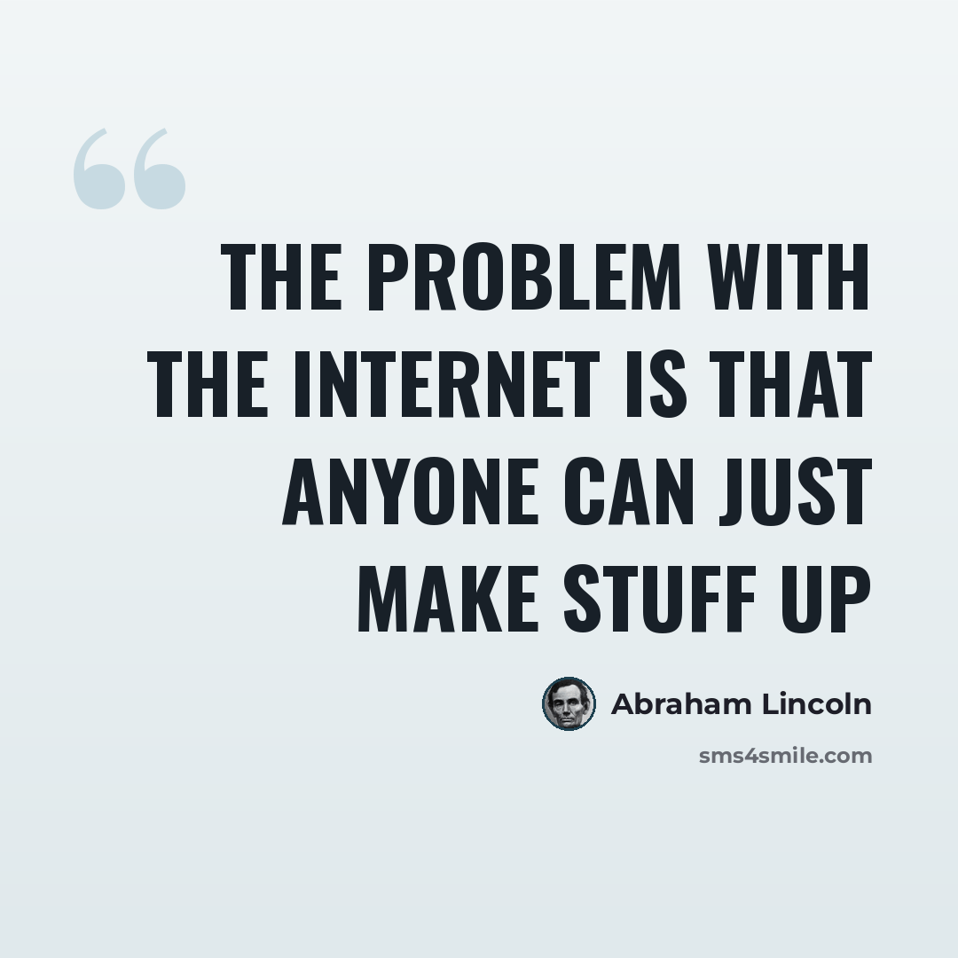 “The problem with the internet is that anyone can just make stuff up” quote by Abraham Lincoln