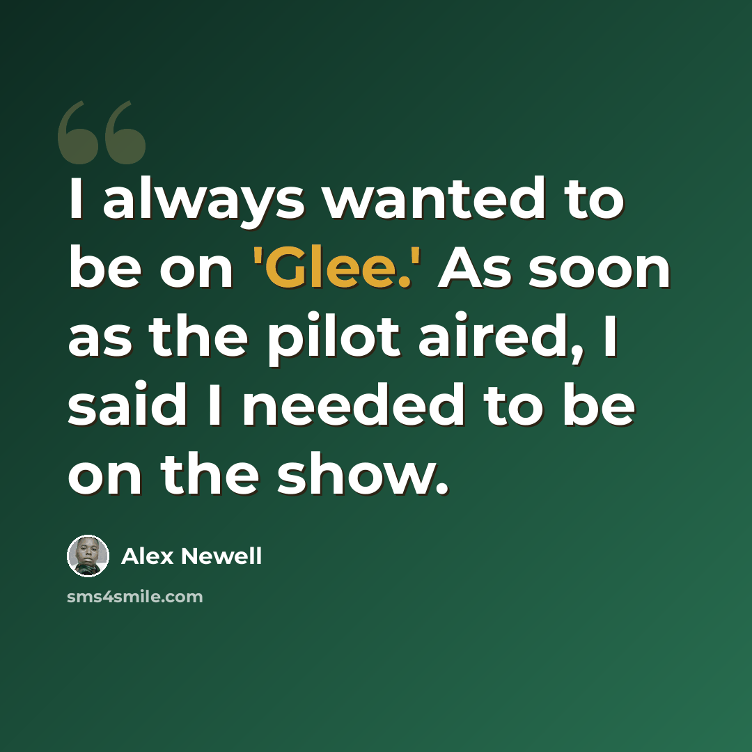 “I always wanted to be on 'Glee.' As soon as the pilot aired, I said I needed to be on the show.” quote by Alex Newell