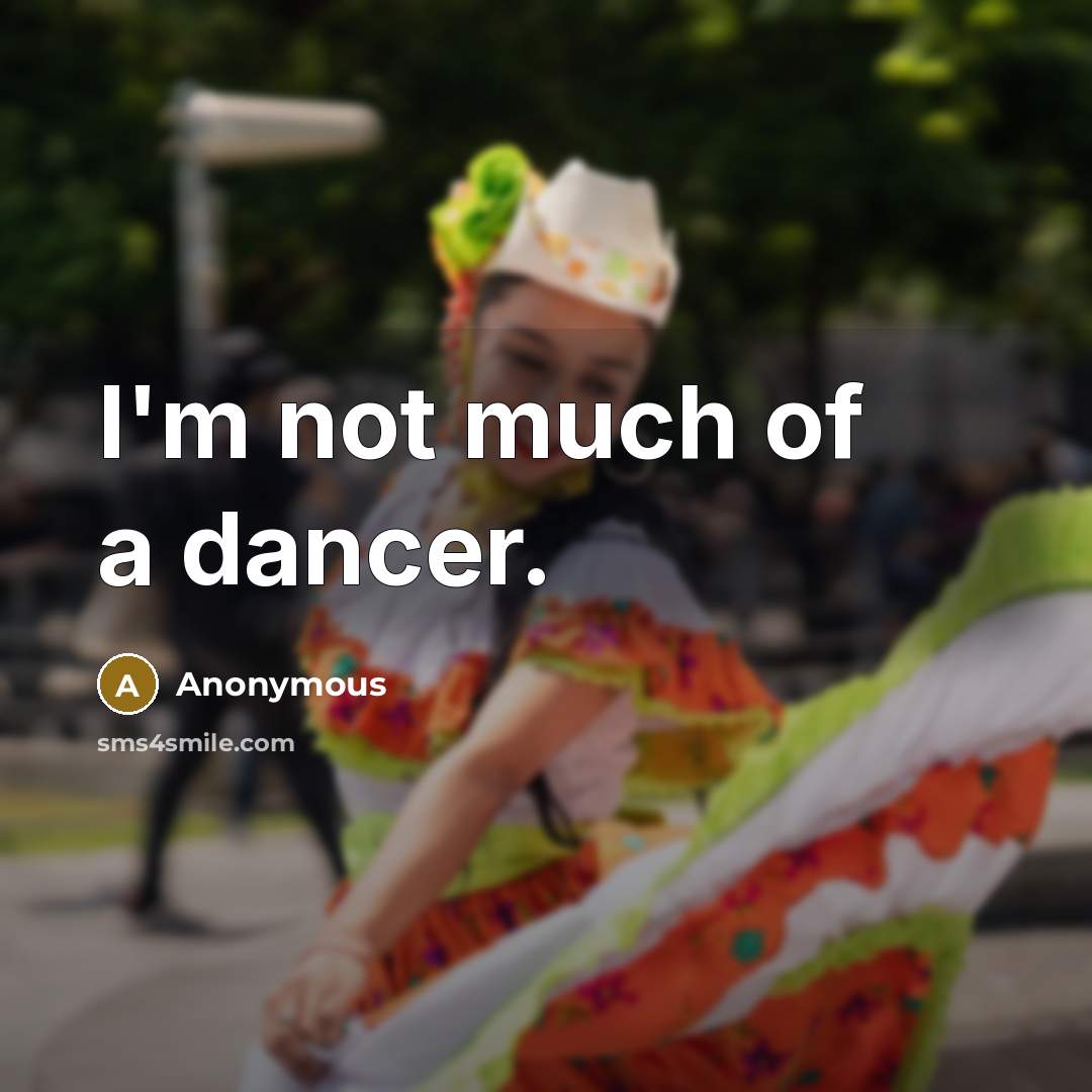“I'm not much of a dancer.” quote by Anonymous