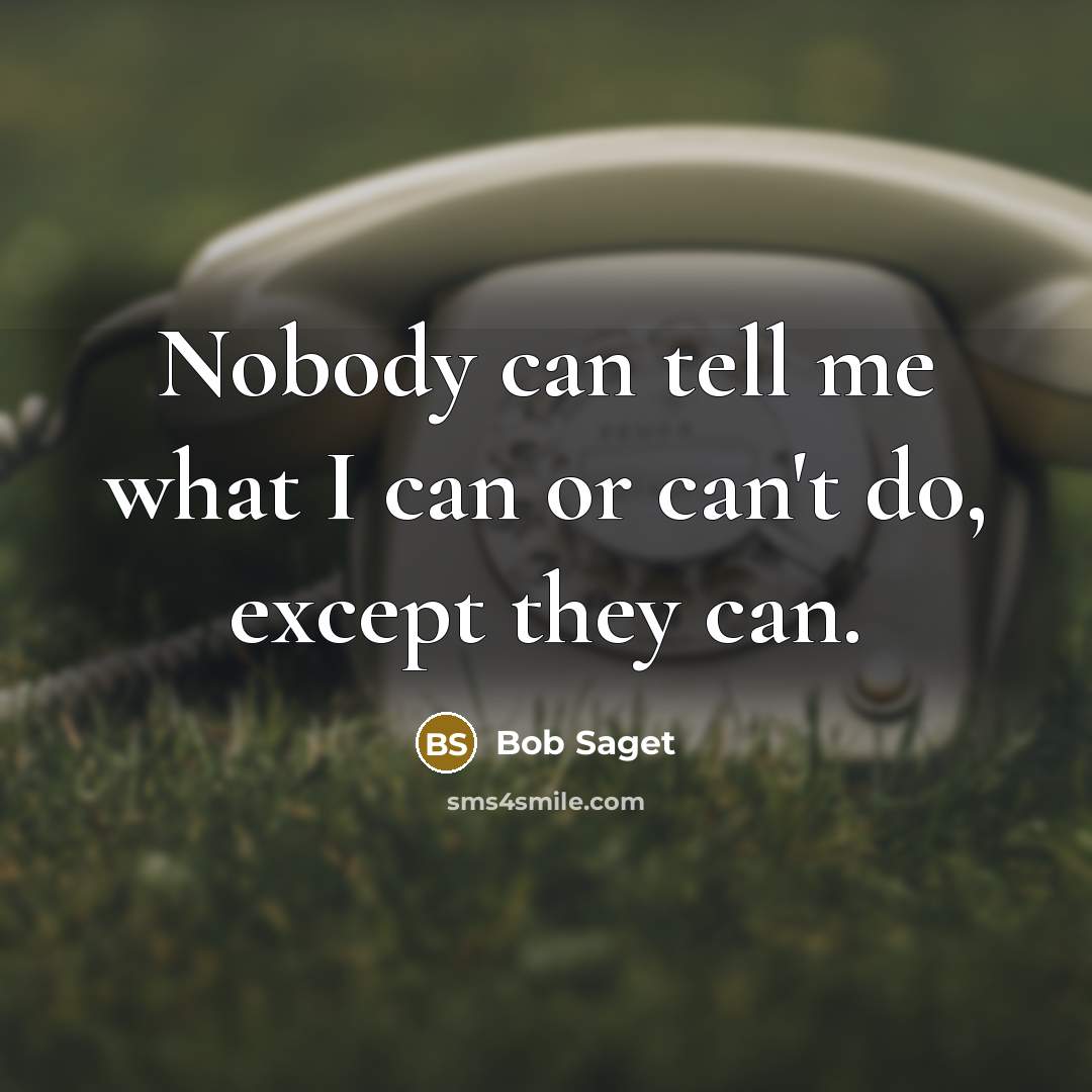 “Nobody can tell me what I can or can't do, except they can.” quote by Bob Saget
