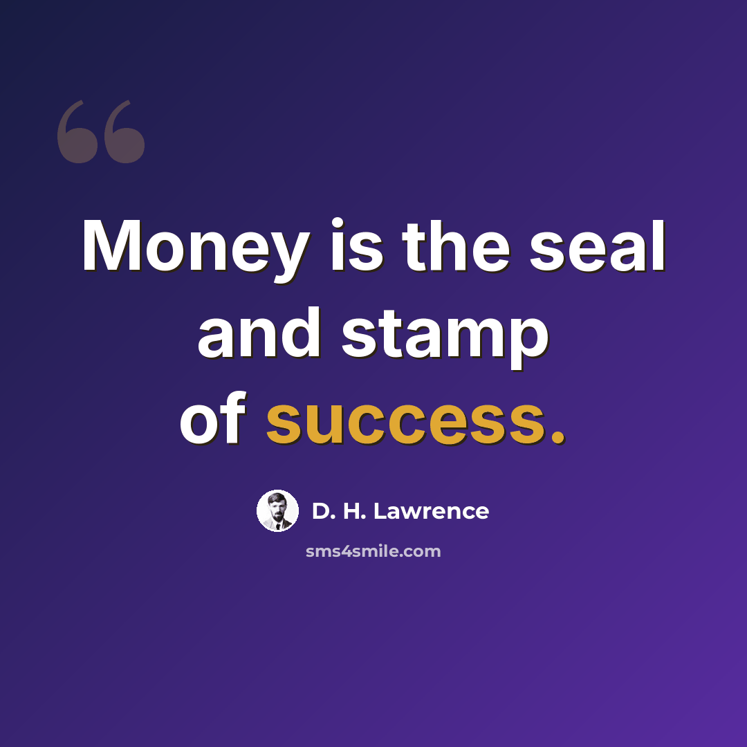 “Money is the seal and stamp of success.” quote by D. H. Lawrence