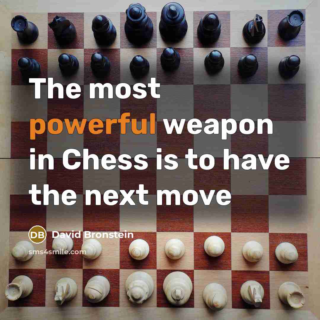 “The most powerful weapon in Chess is to have the next move” quote by David Bronstein