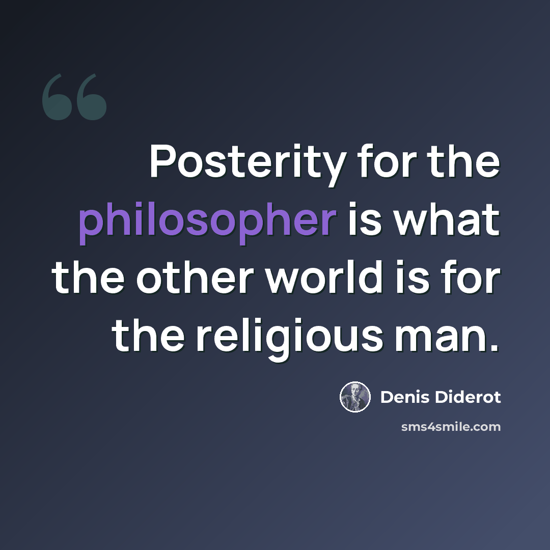 “Posterity for the philosopher is what the other world is for the religious man.” quote by Denis Diderot
