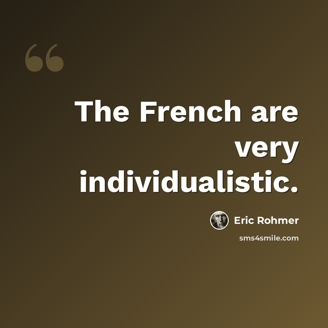 “The French are very individualistic.” quote by Eric Rohmer