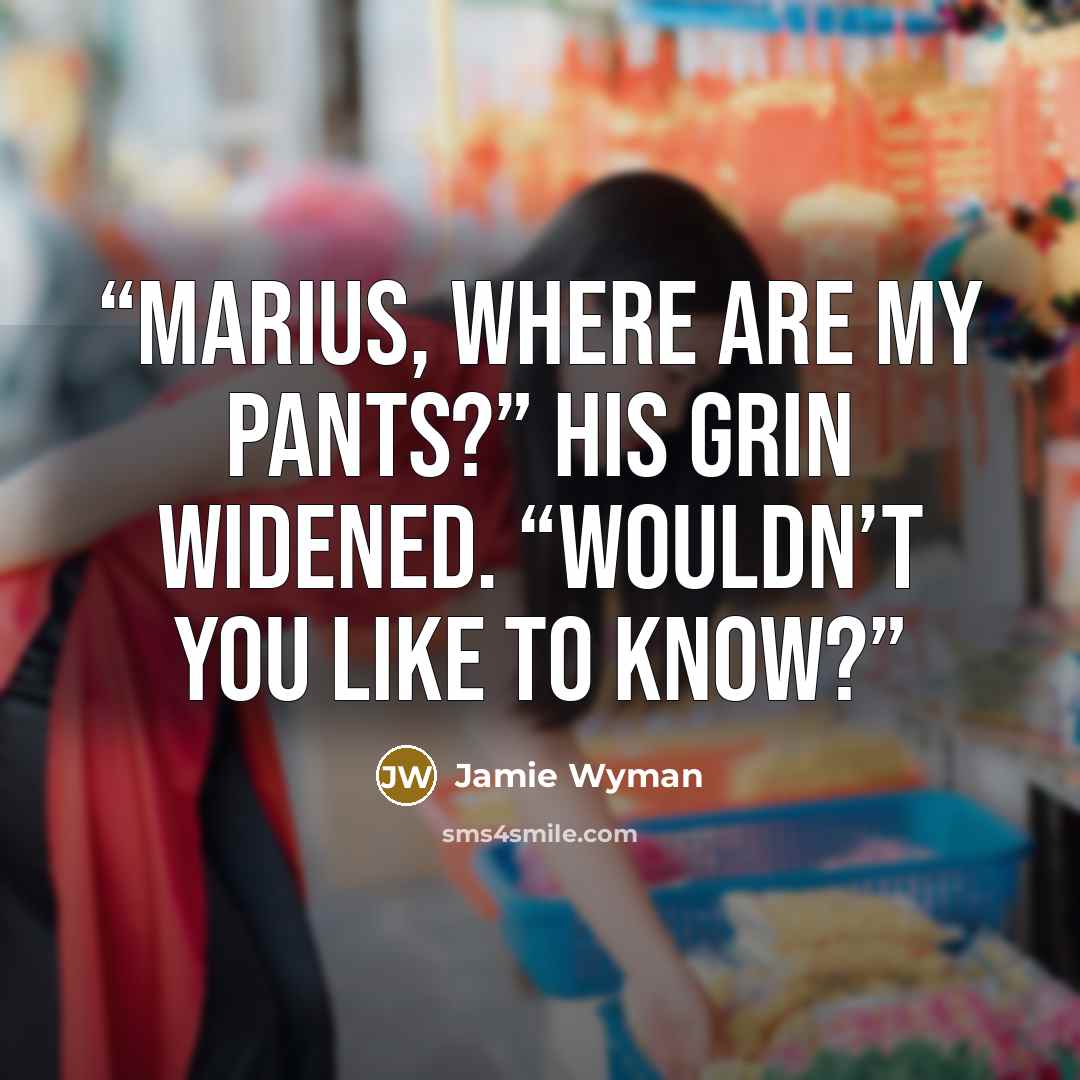 “Marius, where are my pants?” His grin widened. “Wouldn’t you like to know?” quote by jamie wyman