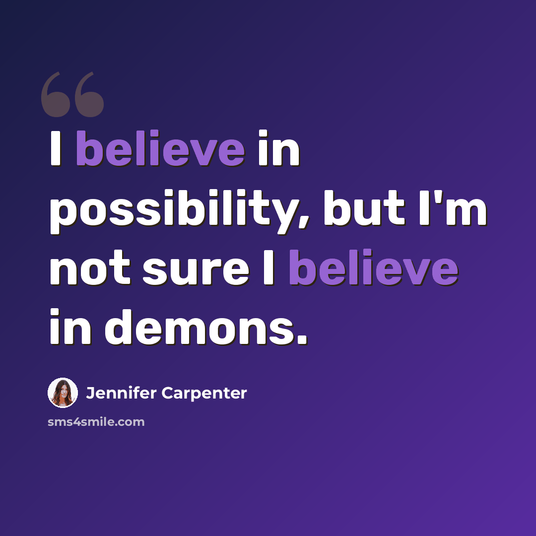 “I believe in possibility, but I'm not sure I believe in demons.” quote by Jennifer Carpenter