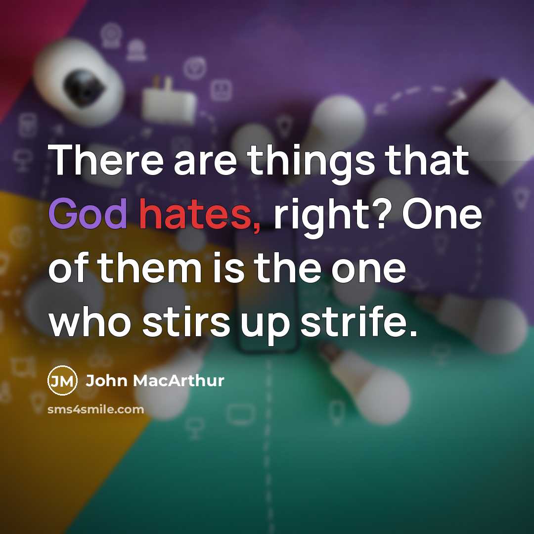 “There are things that God hates, right? One of them is the one who stirs up strife.” quote by John MacArthur